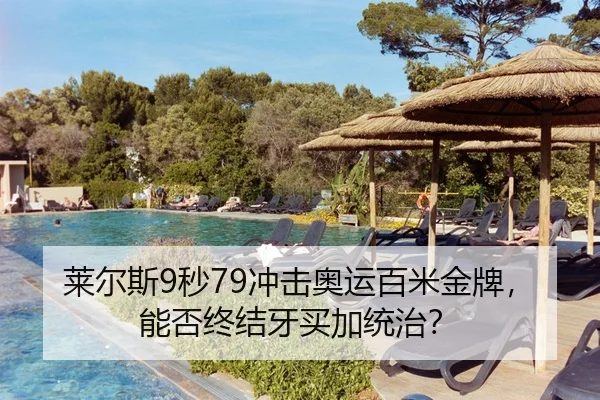莱尔斯9秒79冲击奥运百米金牌，能否终结牙买加统治？